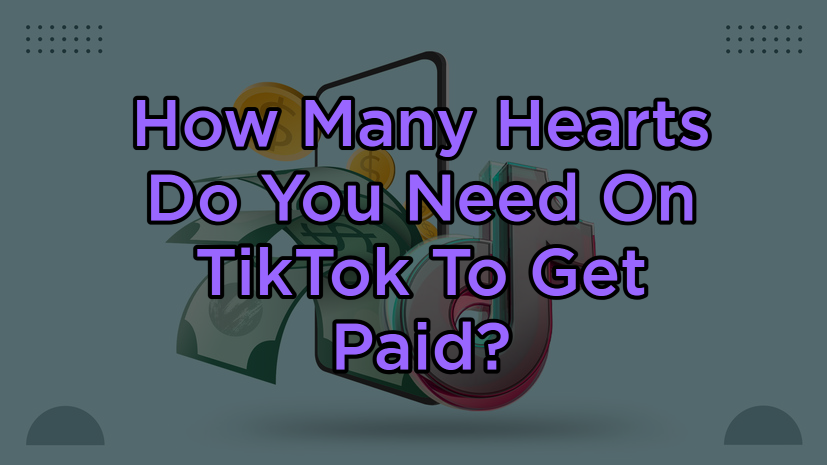 How Many Hearts Do You Need On TikTok To Get Paid?