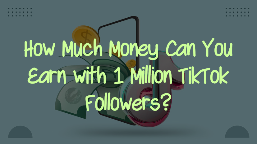 How Much Money Can You Earn with 1 Million TikTok Followers?